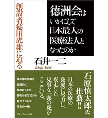 徳洲会はいかにして日本最大の医療法人となったのか～創設者徳田虎雄に